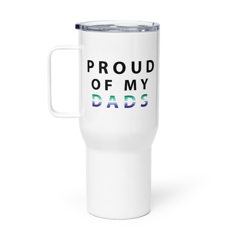 Proud of My Dads - Travel Mug