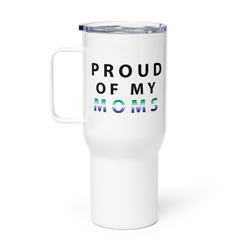 Proud of My Moms - Travel Mug